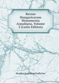Rerum Hungaricarum Monumenta Arpadiana, Volume 2 (Latin Edition)