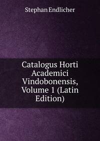 Catalogus Horti Academici Vindobonensis, Volume 1 (Latin Edition)