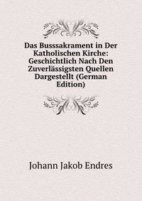 Das Busssakrament in Der Katholischen Kirche: Geschichtlich Nach Den Zuverlassigsten Quellen Dargestellt (German Edition)