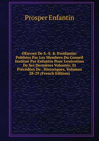 OEuvres De S.-S. &amp; D'enfantin: Publi?es Par Les Membres Du Conseil Institu? Par Enfantin Pour L'ex?cution De Ses Derni?res Volont?s; Et Pr?c?d?es De . Historiques, Volumes 28-29 (French Edition)