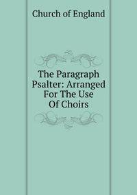 The Paragraph Psalter: Arranged For The Use Of Choirs