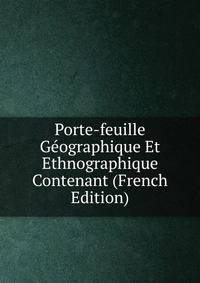 Porte-feuille Geographique Et Ethnographique Contenant (French Edition)
