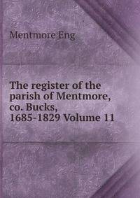 The register of the parish of Mentmore, co. Bucks, 1685-1829 Volume 11