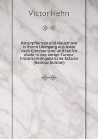 Kulturpflanzen und Hausthiere in ihrem Ubergang aus Asien nach Griechenland und Italien sowie in das ubrige Europa; historisch-linguistische Skizzen (German Edition)