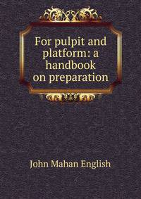 For pulpit and platform: a handbook on preparation