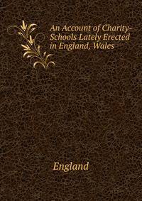 An Account of Charity-Schools Lately Erected in England, Wales