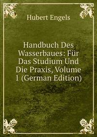 Handbuch Des Wasserbaues: Fur Das Studium Und Die Praxis, Volume 1 (German Edition)