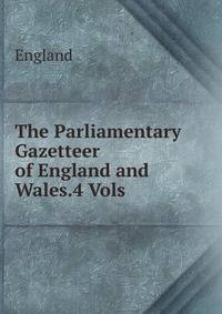 The Parliamentary Gazetteer of England and Wales.4 Vols
