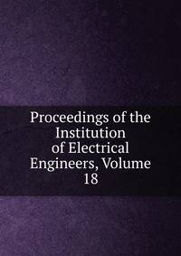 Proceedings of the Institution of Electrical Engineers, Volume 18