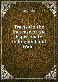 Tracts On the Increase of the Espiscopate in England and Wales