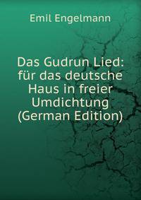 Das Gudrun Lied: fur das deutsche Haus in freier Umdichtung (German Edition)