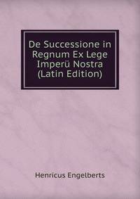De Successione in Regnum Ex Lege Imperu Nostra (Latin Edition)
