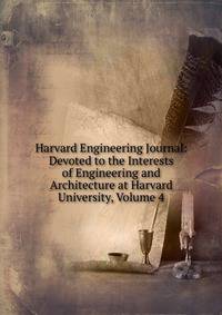 Harvard Engineering Journal: Devoted to the Interests of Engineering and Architecture at Harvard University, Volume 4