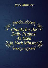 Chants for the Daily Psalms: As Used in York Minster