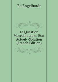 La Question Macedonienne: Etat Actuel--Solution (French Edition)