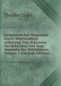 Geognostischer Wegweiser Durch Wurttemberg: Anleitung Zum Erkennen Der Schichten Und Zum Sammeln Der Petrfefakten, Volume 1 (German Edition)