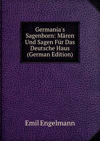 Germania's Sagenborn: M?ren Und Sagen F?r Das Deutsche Haus (German Edition)