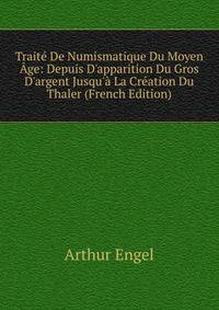 Trait? De Numismatique Du Moyen ?ge: Depuis D'apparition Du Gros D'argent Jusqu'? La Cr?ation Du Thaler (French Edition)