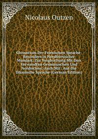 Glossarium Der Friesischen Sprache: Besonders in Nordfriesischer Mundart, Zur Vergleichung Mit Den Verwandten Germanischen Und Nordischen, Auch Mit . Auf Die Dhanische Sprache (German Edition)