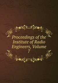 Proceedings of the Institute of Radio Engineers, Volume 7