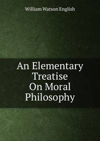 An Elementary Treatise On Moral Philosophy