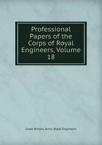 Professional Papers of the Corps of Royal Engineers, Volume 18