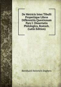 De Metricis Inter Tibulli Propertique Libros Differentiis Questionum Pars I: Dissertatio Philologica, Rostock. (Latin Edition)