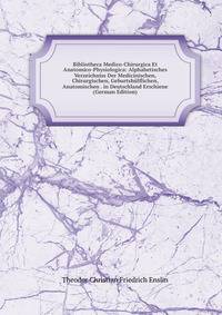 Bibliotheca Medico-Chirurgica Et Anatomico-Physiologica: Alphabetisches Verzeichniss Der Medicinischen, Chirurgischen, Geburtshulflichen, Anatomischen . in Deutschland Erschiene (German Edition)