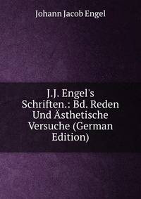 J.J. Engel's Schriften.: Bd. Reden Und ?sthetische Versuche (German Edition)