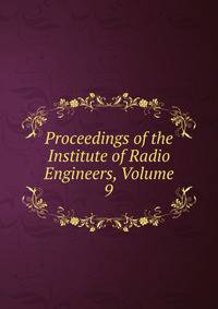 Proceedings of the Institute of Radio Engineers, Volume 9