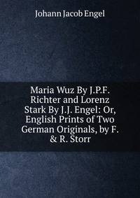 Maria Wuz By J.P.F. Richter and Lorenz Stark By J.J. Engel: Or, English Prints of Two German Originals, by F. &amp; R. Storr