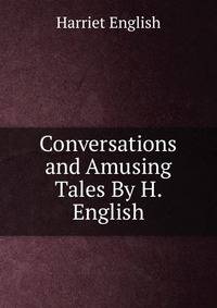 Conversations and Amusing Tales By H. English.