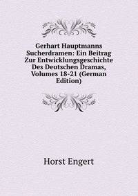 Gerhart Hauptmanns Sucherdramen: Ein Beitrag Zur Entwicklungsgeschichte Des Deutschen Dramas, Volumes 18-21 (German Edition)