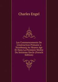 Les Commencements De L'instruction Primaire a Strasbourg Au Moyen Age Et Dans La Premiere Moitie Du Seisieme Siecle (French Edition)