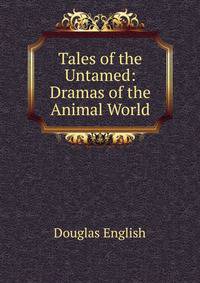 Tales of the Untamed: Dramas of the Animal World