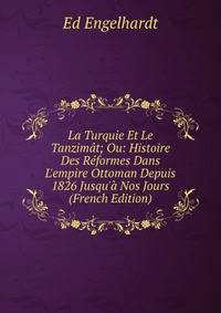 La Turquie Et Le Tanzim?t; Ou: Histoire Des R?formes Dans L'empire Ottoman Depuis 1826 Jusqu'? Nos Jours (French Edition)