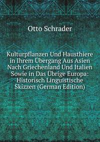 Kulturpflanzen Und Hausthiere in Ihrem Ubergang Aus Asien Nach Griechenland Und Italien Sowie in Das Ubrige Europa: Historisch Linguistische Skizzen (German Edition)