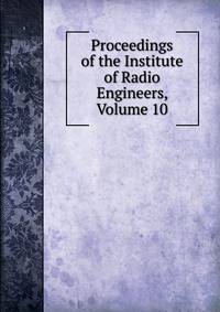 Proceedings of the Institute of Radio Engineers, Volume 10