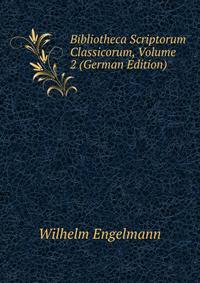 Bibliotheca Scriptorum Classicorum, Volume 2 (German Edition)