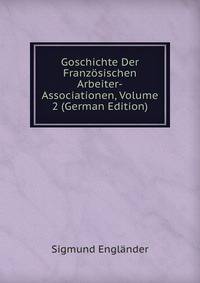 Goschichte Der Franzosischen Arbeiter-Associationen, Volume 2 (German Edition)