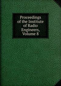 Proceedings of the Institute of Radio Engineers, Volume 8