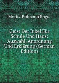 Geist Der Bibel Fur Schule Und Haus: Auswahl, Anordnung Und Erklarung (German Edition)