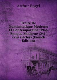 Traite De Numismatique Moderne Et Contemporaine: Ptie. Epoque Moderne (Xvi-xviii siecles) (French Edition)