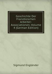 Goschichte Der Franzosischen Arbeiter-Associationen, Volume 4 (German Edition)