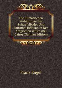 Die Klimatischen Verhaltnisse Des Schwefelbades Und Kurortes Helouan in Der Aragischen Wuste (Bei Cairo) (German Edition)