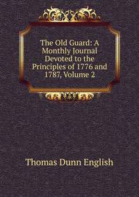 The Old Guard: A Monthly Journal Devoted to the Principles of 1776 and 1787, Volume 2