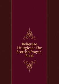 Reliquiae Liturgicae: The Scottish Prayer-Book