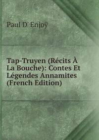 Tap-Truyen (Recits A La Bouche): Contes Et Legendes Annamites (French Edition)