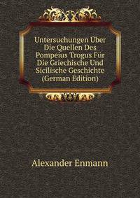 Untersuchungen Uber Die Quellen Des Pompeius Trogus Fur Die Griechische Und Sicilische Geschichte (German Edition)