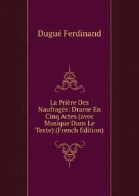 La Priere Des Naufrages: Drame En Cinq Actes (avec Musique Dans Le Texte) (French Edition)